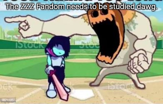 YOUR LONG. | The ZZZ Fandom needs to be studied dawg. | image tagged in your long | made w/ Imgflip meme maker