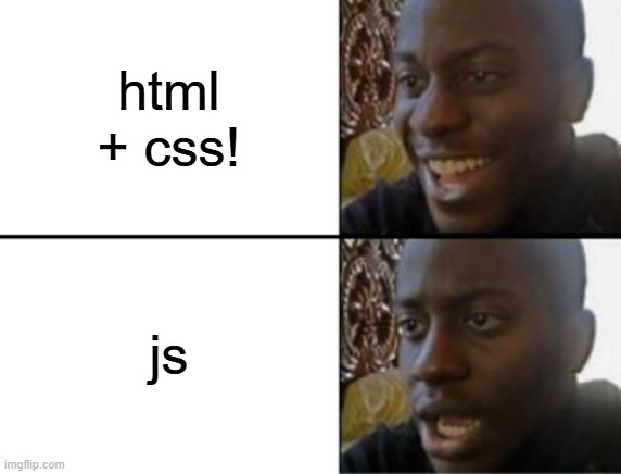 only coders will understand | html + css! js | image tagged in oh yeah oh no | made w/ Imgflip meme maker