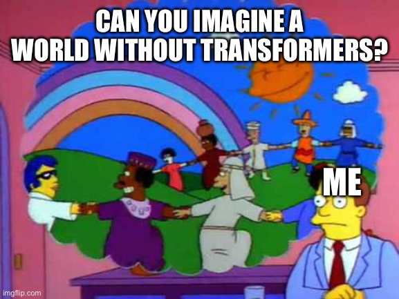 BOOOORING!!! | CAN YOU IMAGINE A WORLD WITHOUT TRANSFORMERS? ME | image tagged in simpsons world without lawyers,transformers,memes | made w/ Imgflip meme maker