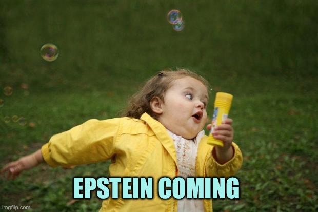 girl running | EPSTEIN COMING | image tagged in girl running | made w/ Imgflip meme maker