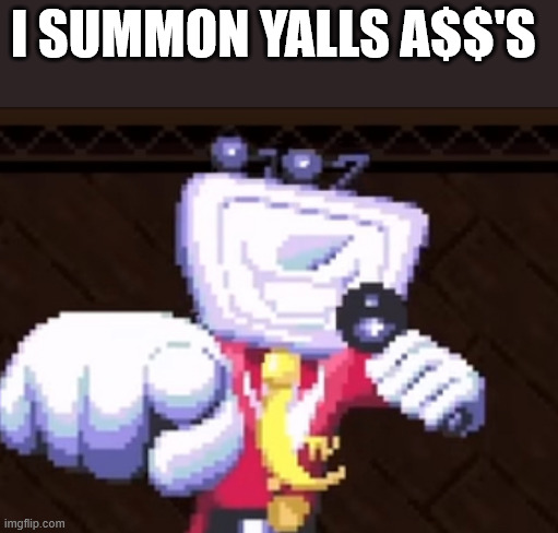 TV time | I SUMMON YALLS A$$'S | image tagged in tv time | made w/ Imgflip meme maker