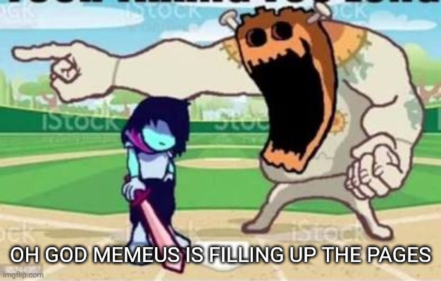 YOUR LONG. | OH GOD MEMEUS IS FILLING UP THE PAGES | image tagged in your long | made w/ Imgflip meme maker