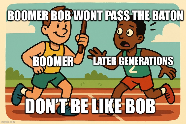 Looking at you Congress | BOOMER BOB WONT PASS THE BATON; LATER GENERATIONS; BOOMER; DON’T BE LIKE BOB | made w/ Imgflip meme maker