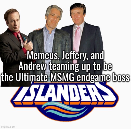 Wild turn of events | Memeus, Jeffery, and Andrew teaming up to be the Ultimate MSMG endgame boss | image tagged in islanders | made w/ Imgflip meme maker