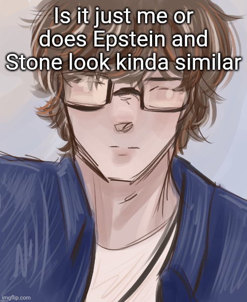 Dank (tysm disco) | Is it just me or does Epstein and Stone look kinda similar | image tagged in dank tysm disco | made w/ Imgflip meme maker