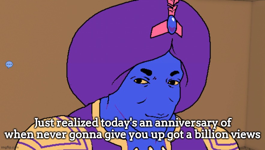 dQw4w9WgXcQ | Just realized today's an anniversary of when never gonna give you up got a billion views | image tagged in flocci,youtube,rickroll,rick astley,never gonna give you up | made w/ Imgflip meme maker