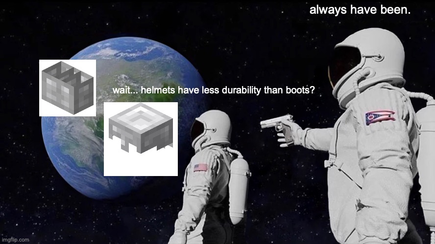 I never knew this before | always have been. wait... helmets have less durability than boots? | image tagged in memes,always has been | made w/ Imgflip meme maker