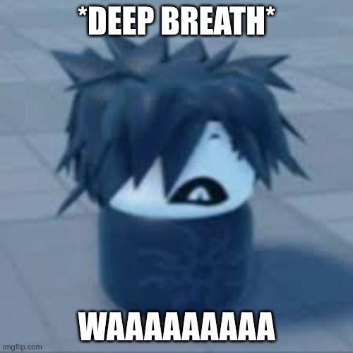 WAAAAAAA /j | *DEEP BREATH*; WAAAAAAAAA | image tagged in baby two time | made w/ Imgflip meme maker