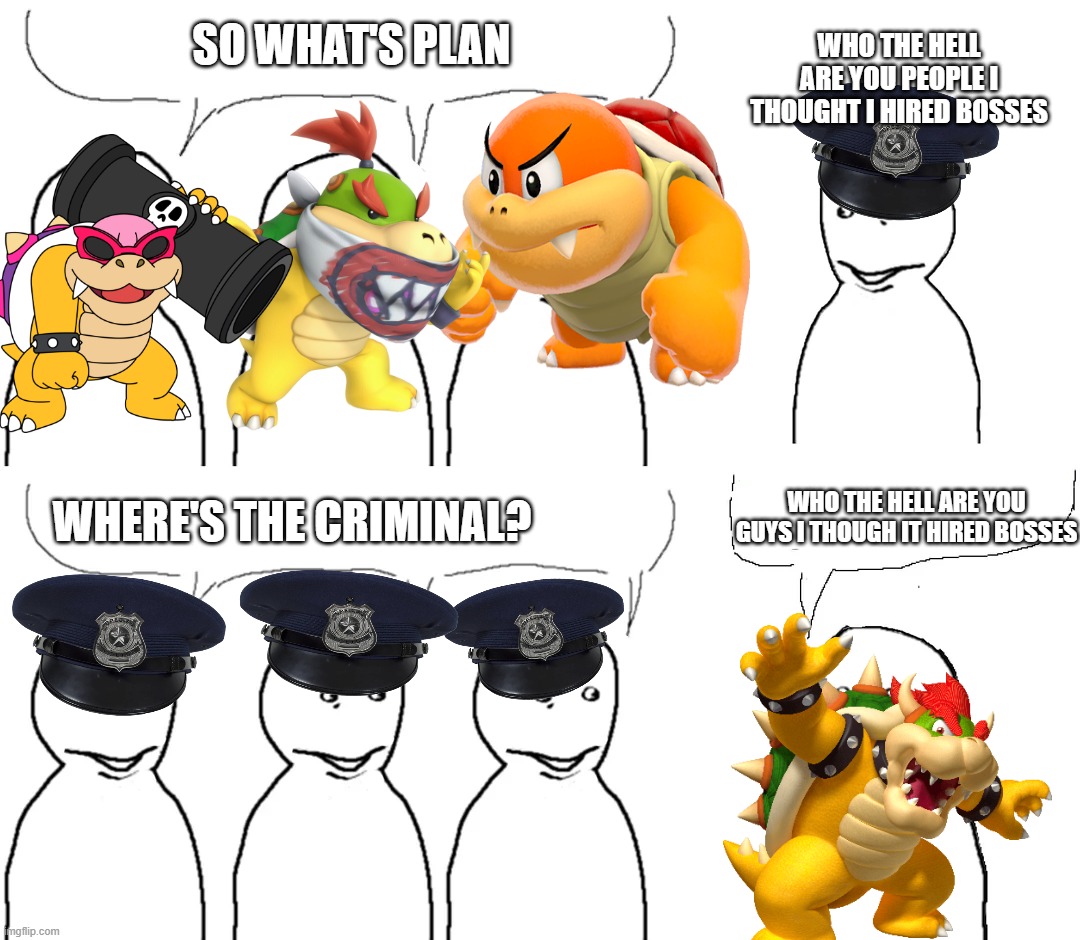 bro hired bosses | WHO THE HELL ARE YOU PEOPLE I THOUGHT I HIRED BOSSES; SO WHAT'S PLAN; WHERE'S THE CRIMINAL? WHO THE HELL ARE YOU GUYS I THOUGH IT HIRED BOSSES | image tagged in i thought i hired | made w/ Imgflip meme maker