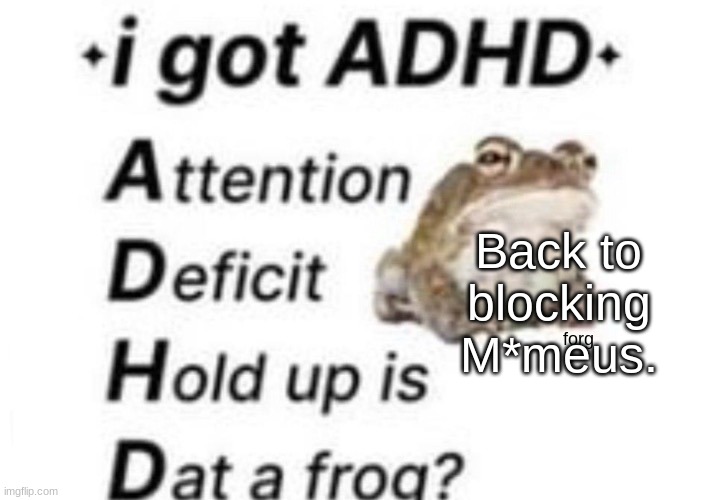 is dat a forg??? ?? | Back to blocking M*meus. | image tagged in is dat a forg | made w/ Imgflip meme maker