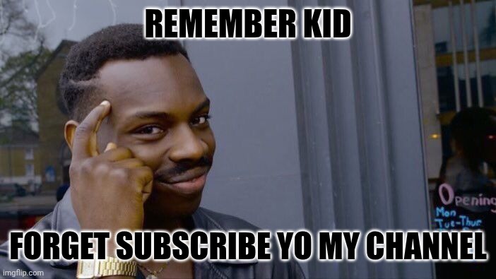 Roll Safe Think About It Meme | REMEMBER KID; FORGET SUBSCRIBE YO MY CHANNEL | image tagged in memes,roll safe think about it | made w/ Imgflip meme maker