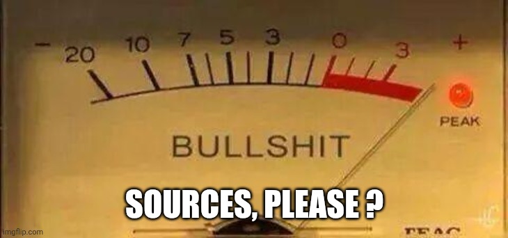 Bullshit Meter | SOURCES, PLEASE ? | image tagged in bullshit meter | made w/ Imgflip meme maker