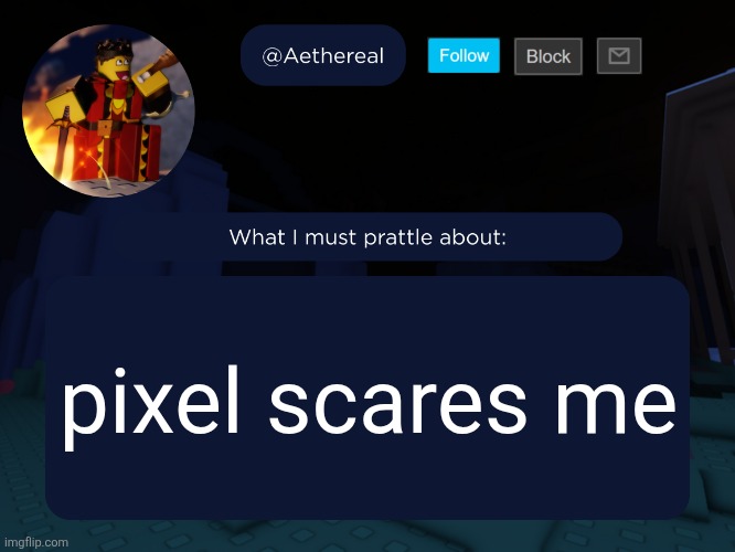 aethereal's forsaken template | pixel scares me | image tagged in aethereal's forsaken template | made w/ Imgflip meme maker