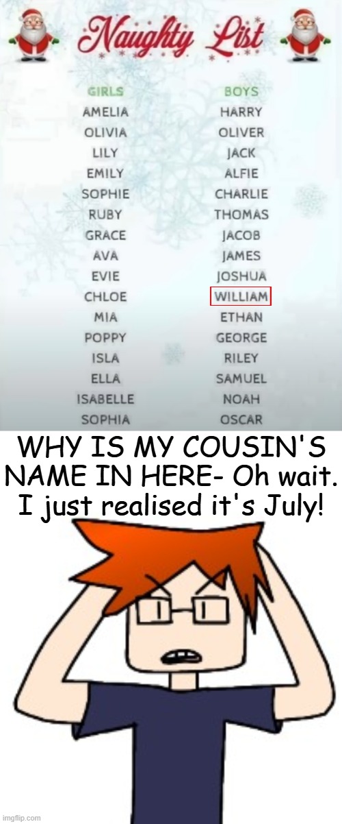 MC sees his cousin's name in the naughty list in the month of July. | WHY IS MY COUSIN'S NAME IN HERE- Oh wait. I just realised it's July! | image tagged in mc with and without glasses,mc,comics,naughty list,july | made w/ Imgflip meme maker