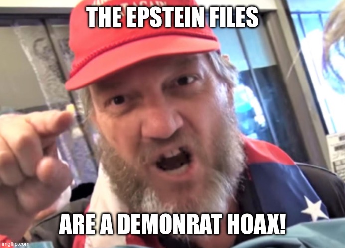 Angry Trumper MAGA White Supremacist | THE EPSTEIN FILES ARE A DEMONRAT HOAX! | image tagged in angry trumper maga white supremacist | made w/ Imgflip meme maker