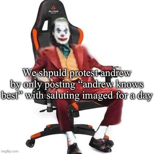 Fr | We shpuld protest andrew by only posting “andrew knows best” with saluting imaged for a day | image tagged in average reaction image | made w/ Imgflip meme maker