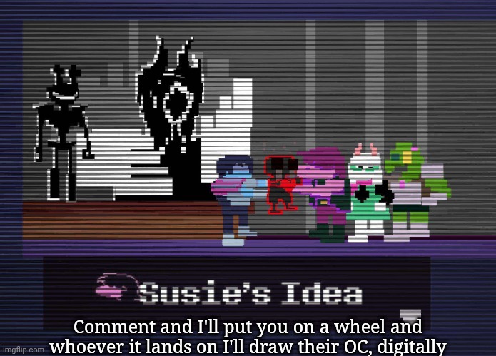 Susie's idea | Comment and I'll put you on a wheel and whoever it lands on I'll draw their OC, digitally | made w/ Imgflip meme maker