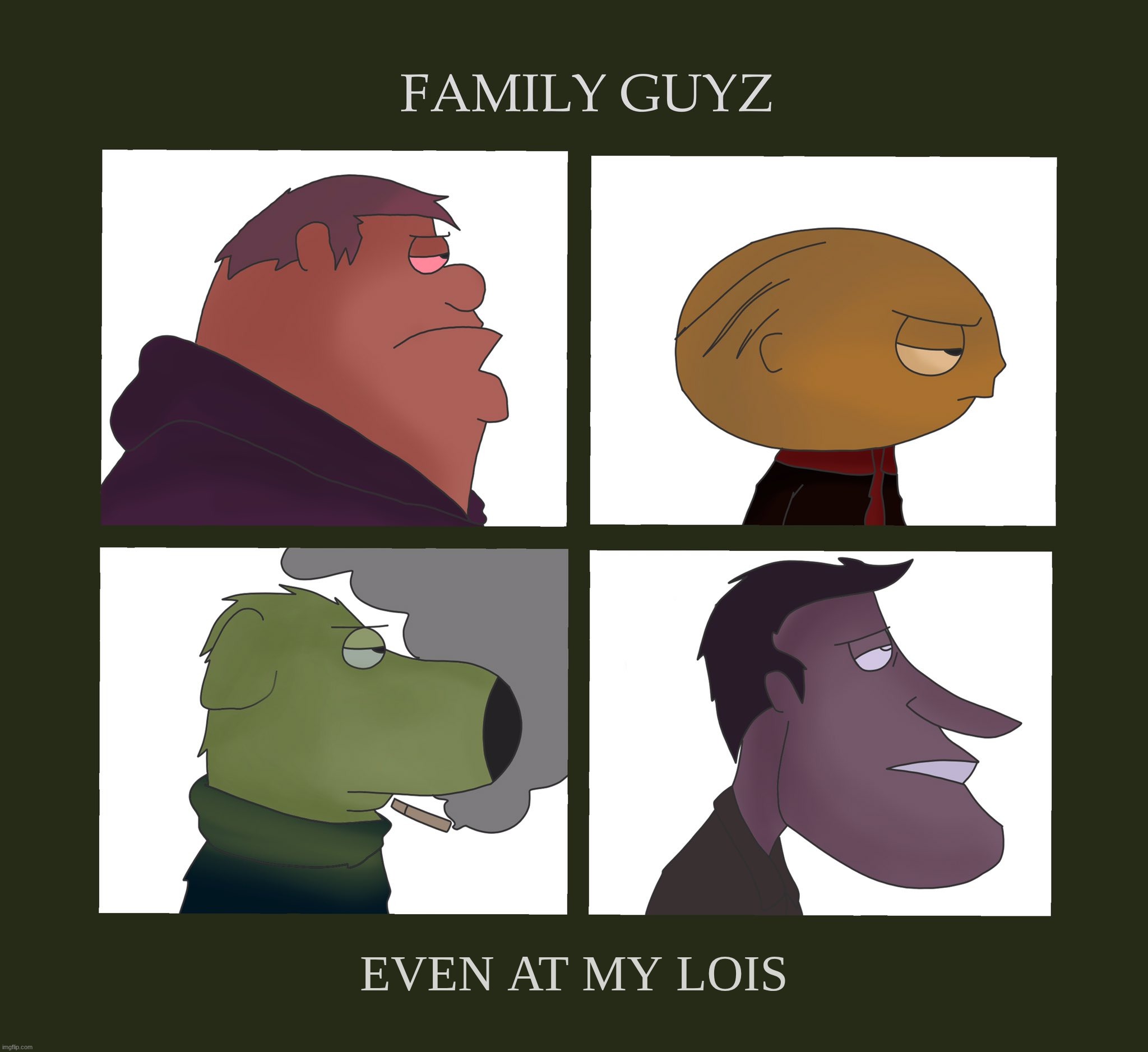 EVEN AT MY LOIS | made w/ Imgflip meme maker