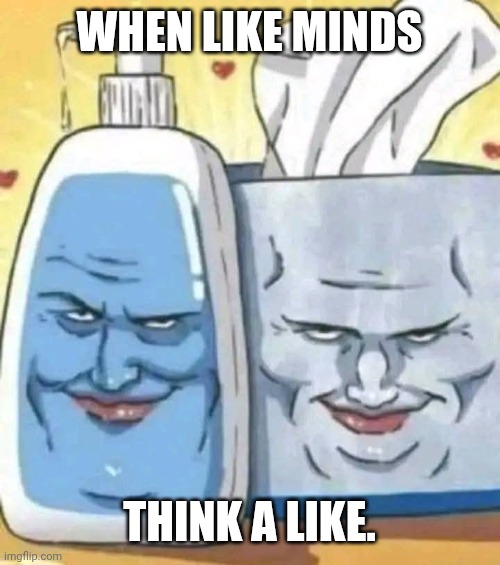 It's a beautal thing you'll see | WHEN LIKE MINDS; THINK A LIKE. | image tagged in memes,funny,funny memes,pervert,married | made w/ Imgflip meme maker