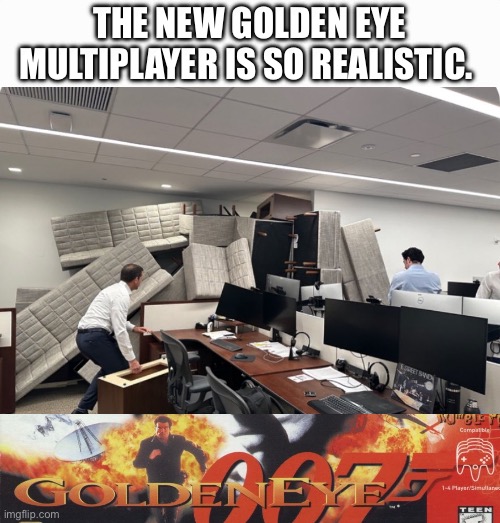 Hide and seek no limits. | THE NEW GOLDEN EYE MULTIPLAYER IS SO REALISTIC. | image tagged in office baracade | made w/ Imgflip meme maker
