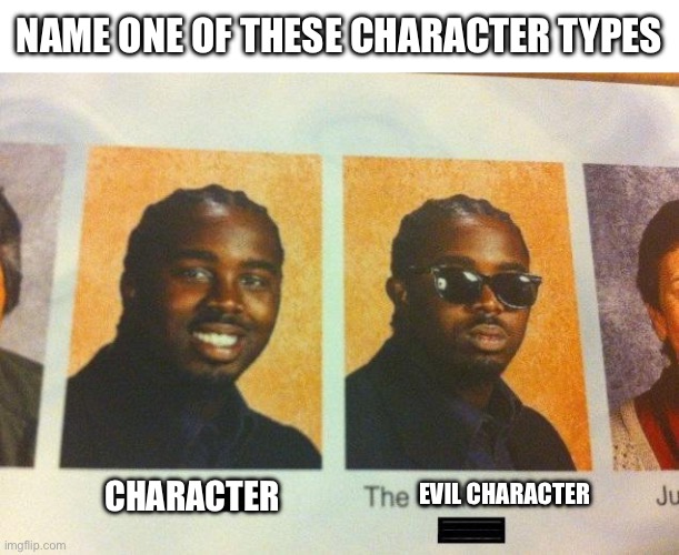 Character type | NAME ONE OF THESE CHARACTER TYPES; CHARACTER; EVIL CHARACTER | image tagged in the cooler daniel | made w/ Imgflip meme maker