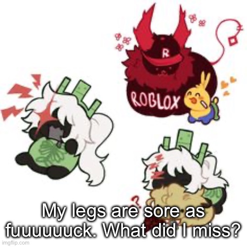 My legs are sore as fuuuuuuck. What did I miss? | made w/ Imgflip meme maker