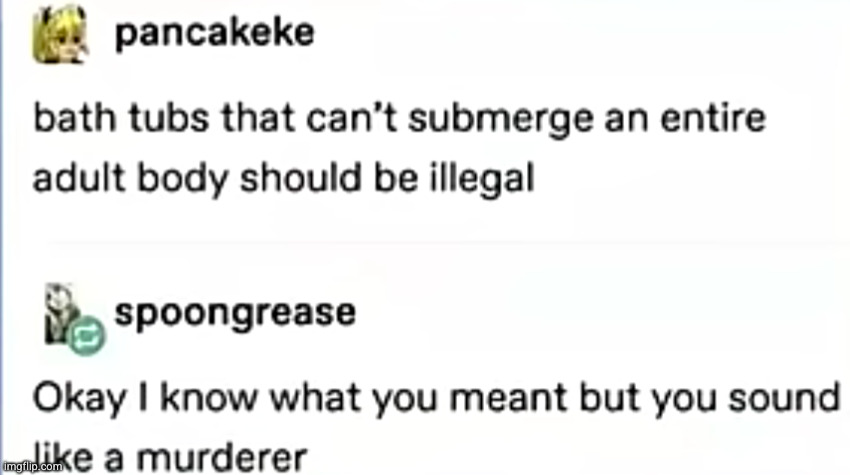 I wish I could swim in the tub | image tagged in funny,tub,murderer,comments | made w/ Imgflip meme maker