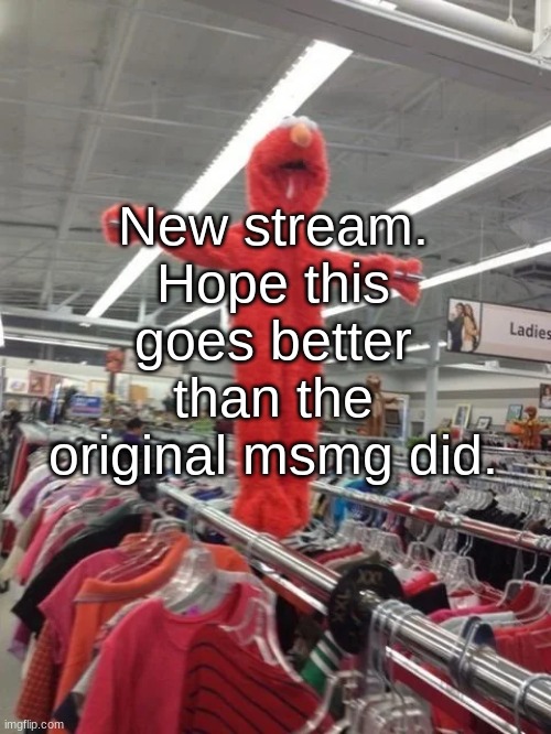 Elmo being fucking crucified at Target | New stream. Hope this goes better than the original msmg did. | image tagged in elmo being fucking crucified at target | made w/ Imgflip meme maker