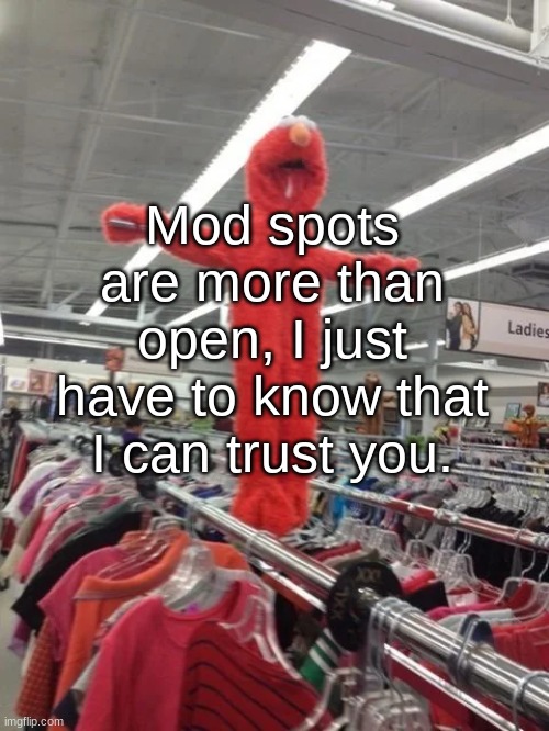Elmo being fucking crucified at Target | Mod spots are more than open, I just have to know that I can trust you. | image tagged in elmo being fucking crucified at target | made w/ Imgflip meme maker