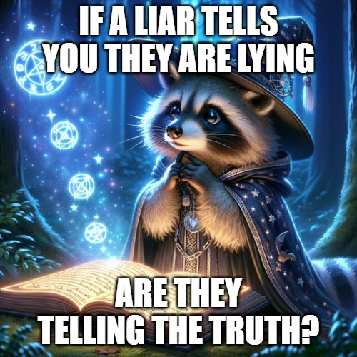 IF A LIAR TELLS YOU THEY ARE LYING; ARE THEY TELLING THE TRUTH? | image tagged in racoon,wizard | made w/ Imgflip meme maker