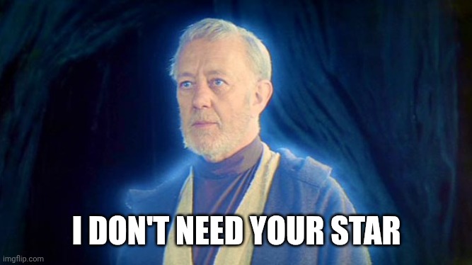 Ghost of Ben "Obi Wan" Kenobi OB1 | I DON'T NEED YOUR STAR | image tagged in ghost of ben obi wan kenobi ob1 | made w/ Imgflip meme maker
