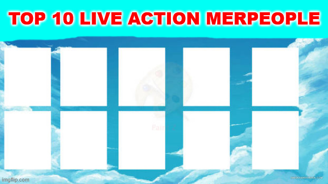 top 10 live action merpeople Blank Meme Template