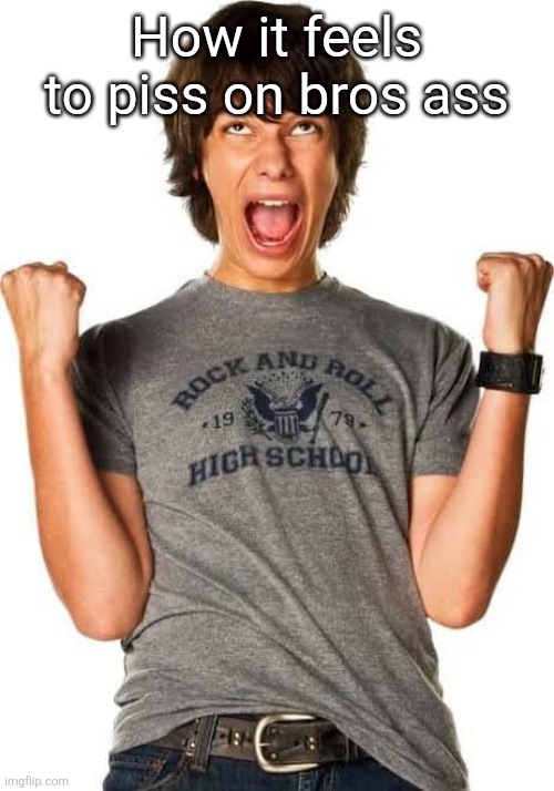 Rodrick Heffley hell yeah | How it feels to piss on bros ass | image tagged in rodrick heffley hell yeah | made w/ Imgflip meme maker