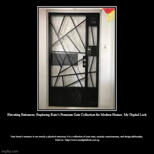Elevating Entrances: Exploring Kato’s Premium Gate Collection for Modern Homes- My Digital Lock | Your home’s entrance is not merely a physi | image tagged in funny,demotivationals | made w/ Imgflip demotivational maker