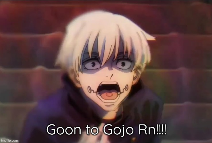 Inumaki scream | Goon to Gojo Rn!!!! | image tagged in inumaki scream | made w/ Imgflip meme maker