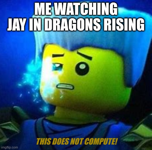 THIS DOES NOT COMPUTE | ME WATCHING JAY IN DRAGONS RISING; THIS DOES NOT COMPUTE! | image tagged in this does not compute | made w/ Imgflip meme maker