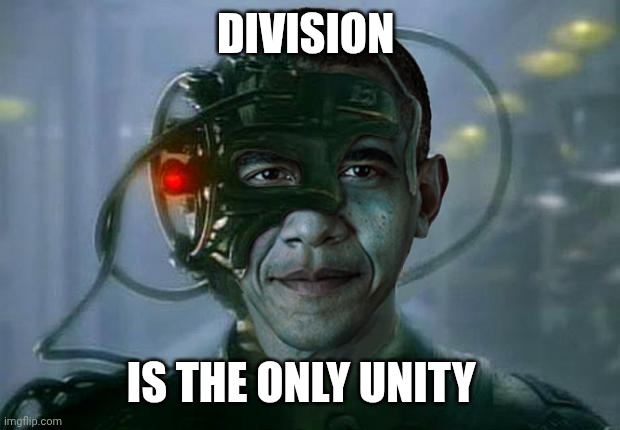 Obama of Borg | DIVISION IS THE ONLY UNITY | image tagged in obama of borg | made w/ Imgflip meme maker