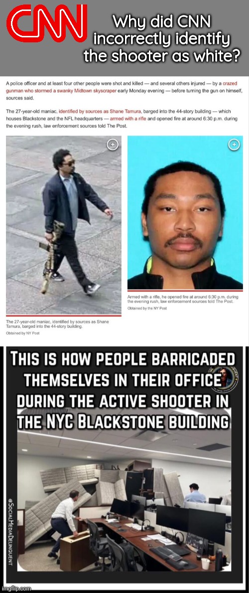 Why oh why does CNN lie? | Why did CNN incorrectly identify the shooter as white? | image tagged in blank grey,shooter,cnn fake news | made w/ Imgflip meme maker
