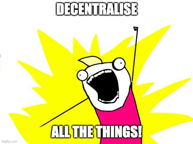 Decentralise All The Things!