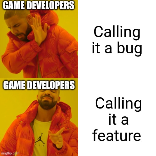 Game devs be like: | GAME DEVELOPERS; Calling it a bug; GAME DEVELOPERS; Calling it a feature | image tagged in memes,drake hotline bling | made w/ Imgflip meme maker