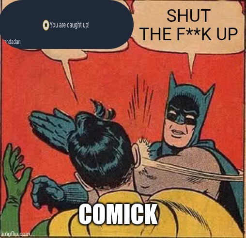 Shut up | SHUT THE F**K UP; COMICK | image tagged in memes,batman slapping robin | made w/ Imgflip meme maker