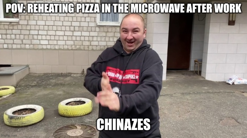 POV: Reheating pizza in the microwave after work | POV: REHEATING PIZZA IN THE MICROWAVE AFTER WORK; CHINAZES | image tagged in chinazes,pov,pizza,microwave,after work,kotsiubiiv | made w/ Imgflip meme maker
