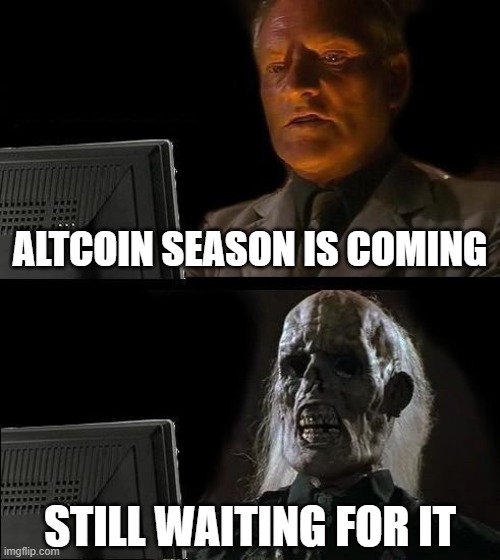 I'll Just Wait Here Meme | ALTCOIN SEASON IS COMING; STILL WAITING FOR IT | image tagged in memes,i'll just wait here | made w/ Imgflip meme maker