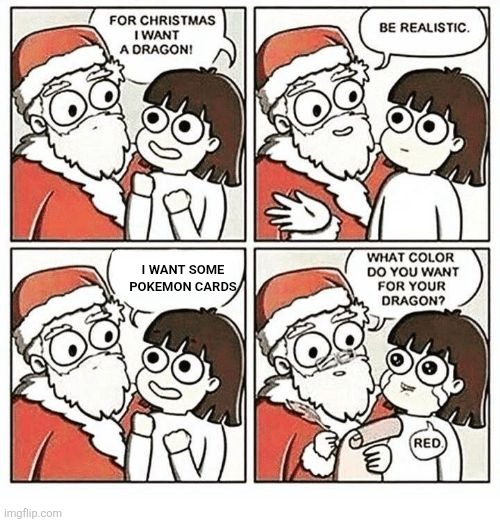 we need to stop the scalpers | I WANT SOME POKEMON CARDS | image tagged in what color did you want your dragon,pokemon,cards | made w/ Imgflip meme maker