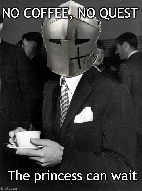 caffeine first, chivalry second | NO COFFEE, NO QUEST; The princess can wait | image tagged in coffee crusader,knightmare,knight,coffee,funny | made w/ Imgflip meme maker