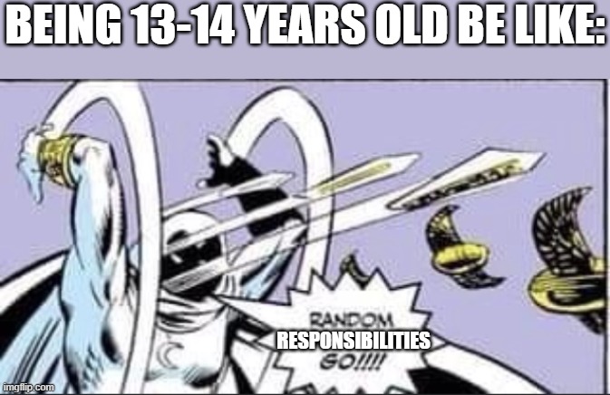 Relatable | BEING 13-14 YEARS OLD BE LIKE:; RESPONSIBILITIES | image tagged in random ___ go,sans of topic | made w/ Imgflip meme maker