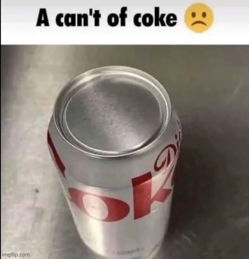 a can't of coke | image tagged in memes,funny,funny memes,coke | made w/ Imgflip meme maker