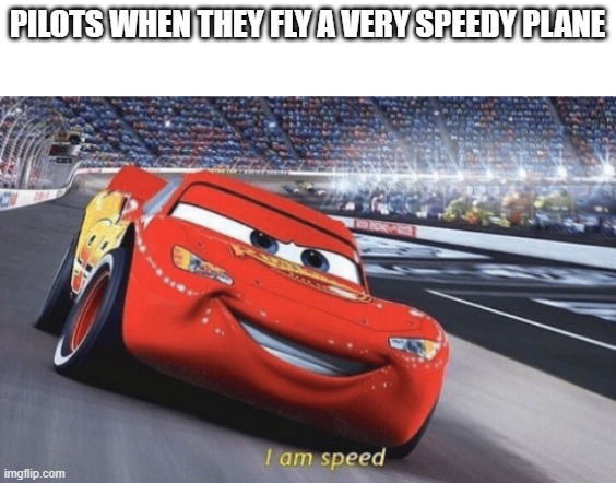 PILOTS WHEN THEY FLY A VERY SPEEDY PLANE | image tagged in i am speed | made w/ Imgflip meme maker