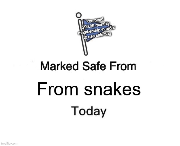Safe flag meme | You need $99.99 monthly membership in order to use safe flag; From snakes | image tagged in memes,marked safe from,snake | made w/ Imgflip meme maker