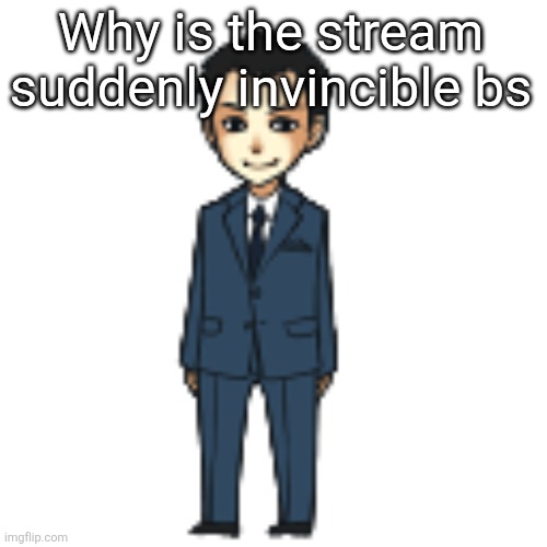Moriarty but a shimeji | Why is the stream suddenly invincible bs | image tagged in moriarty but a shimeji | made w/ Imgflip meme maker